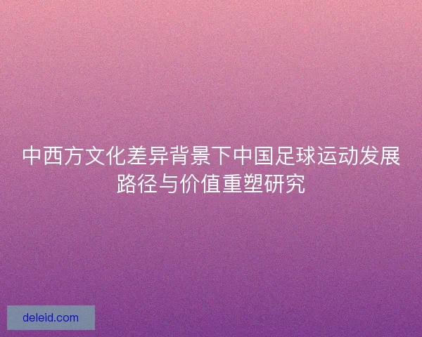 中西方文化差异背景下中国足球运动发展路径与价值重塑研究