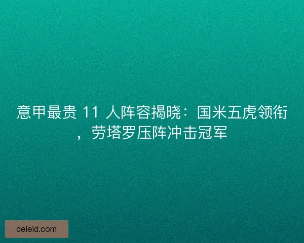 意甲最贵 11 人阵容揭晓：国米五虎领衔，劳塔罗压阵冲击冠军