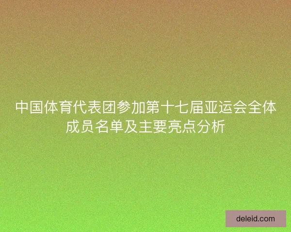 中国体育代表团参加第十七届亚运会全体成员名单及主要亮点分析
